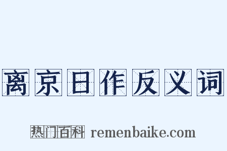 离京日作反义词是什么意思的图片